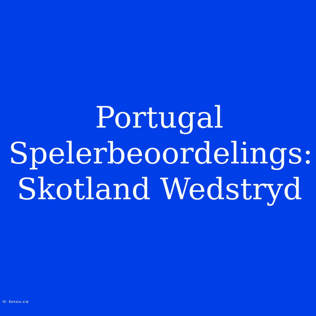 Portugal Spelerbeoordelings: Skotland Wedstryd