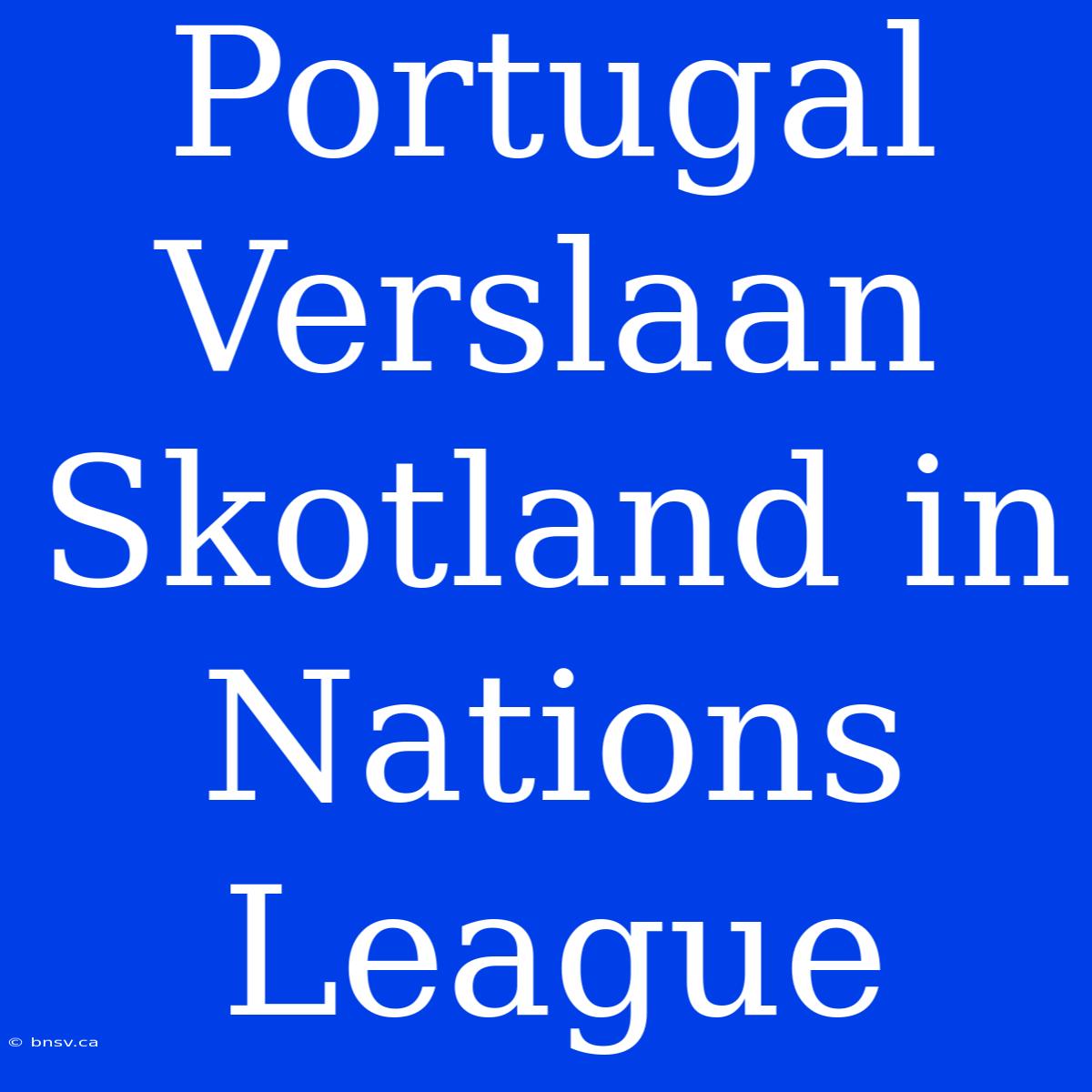 Portugal Verslaan Skotland In Nations League