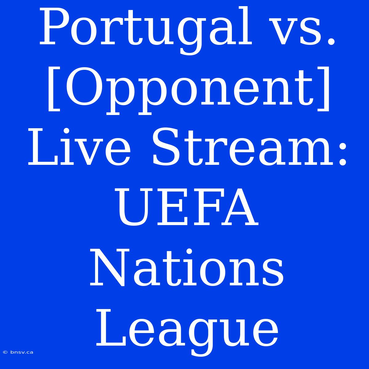 Portugal Vs. [Opponent] Live Stream: UEFA Nations League