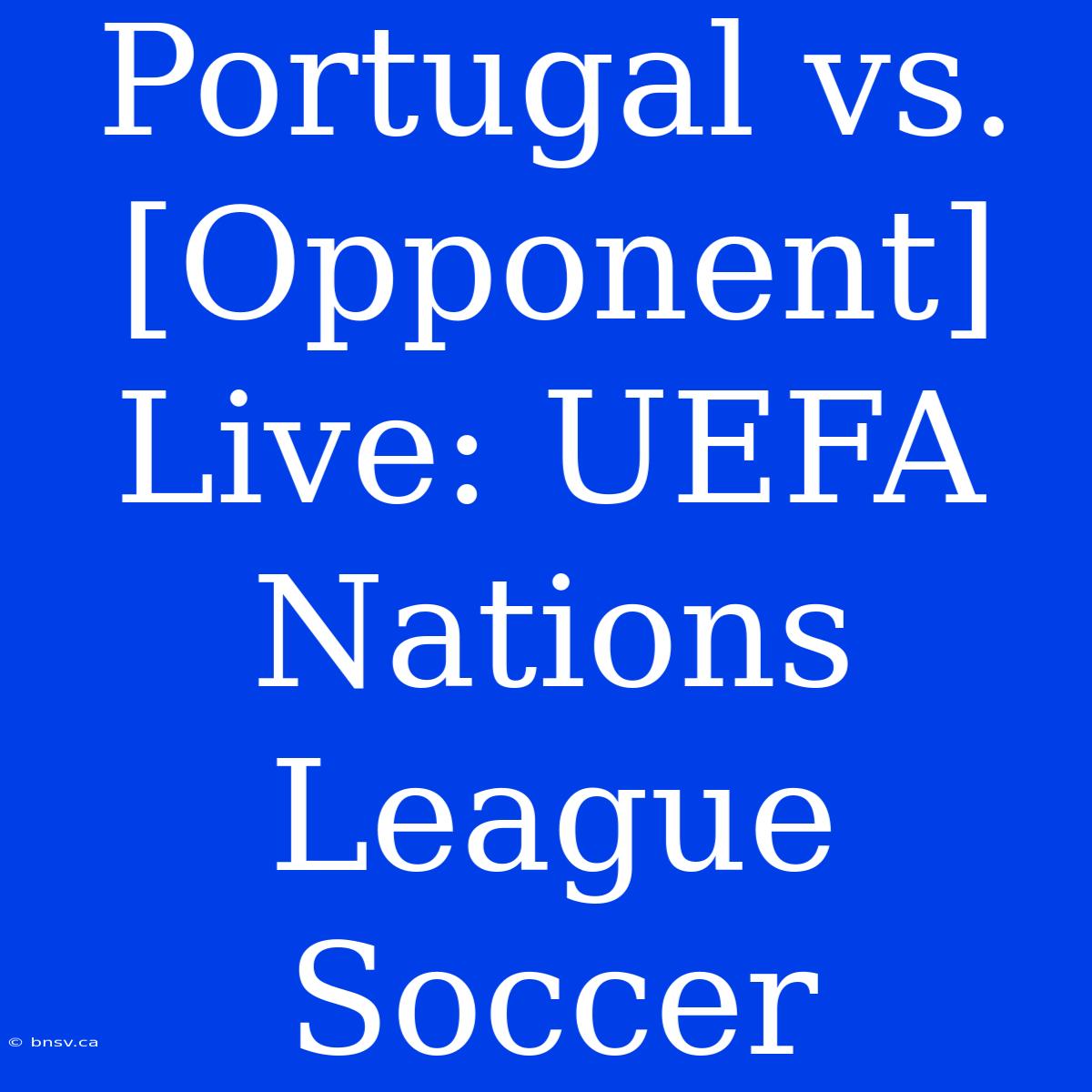 Portugal Vs. [Opponent] Live: UEFA Nations League Soccer