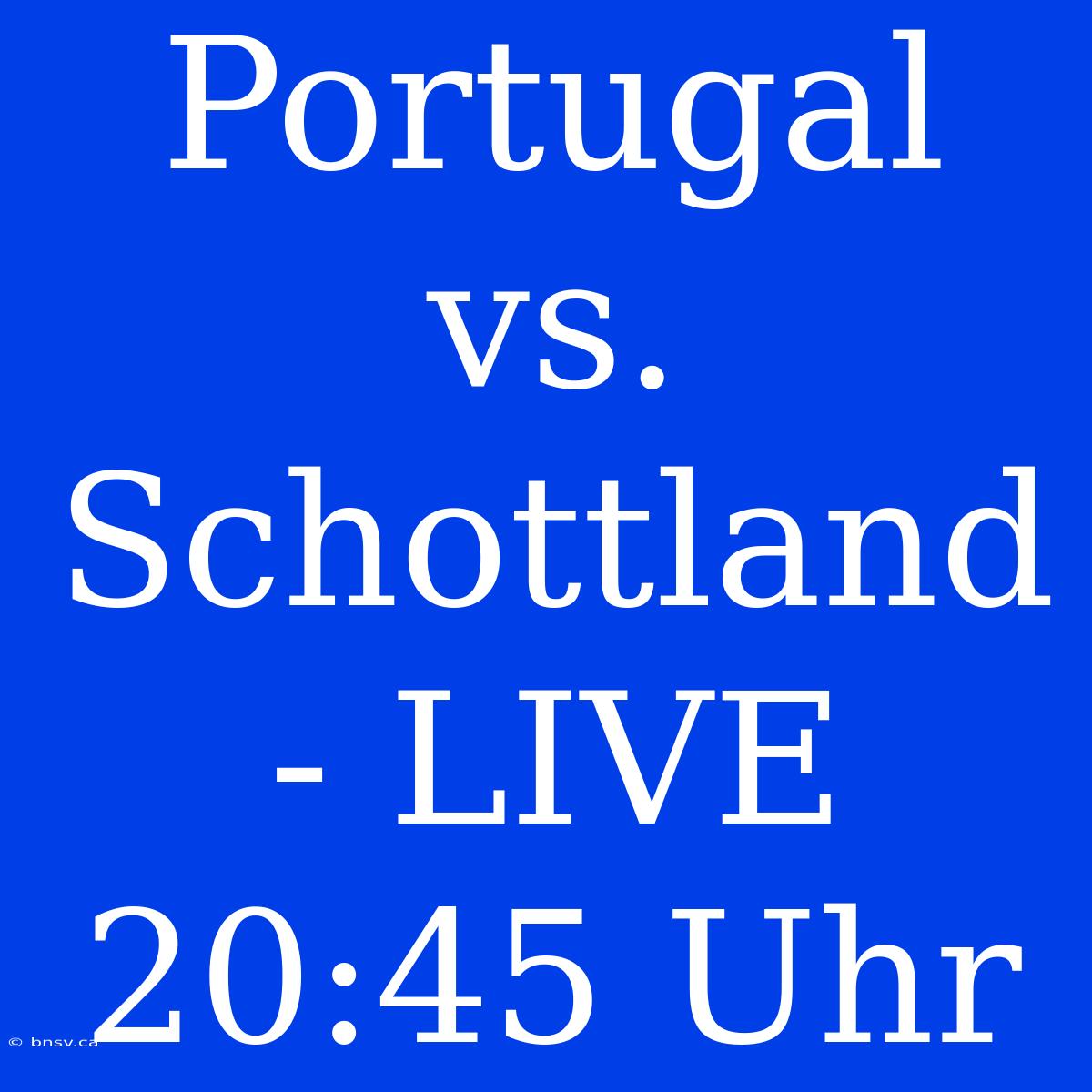 Portugal Vs. Schottland - LIVE 20:45 Uhr