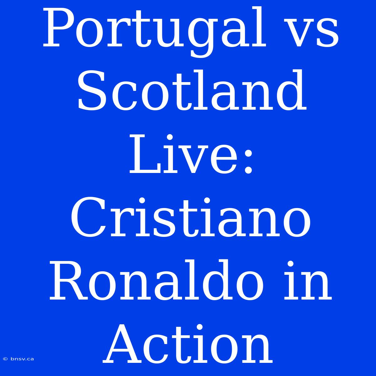 Portugal Vs Scotland Live: Cristiano Ronaldo In Action