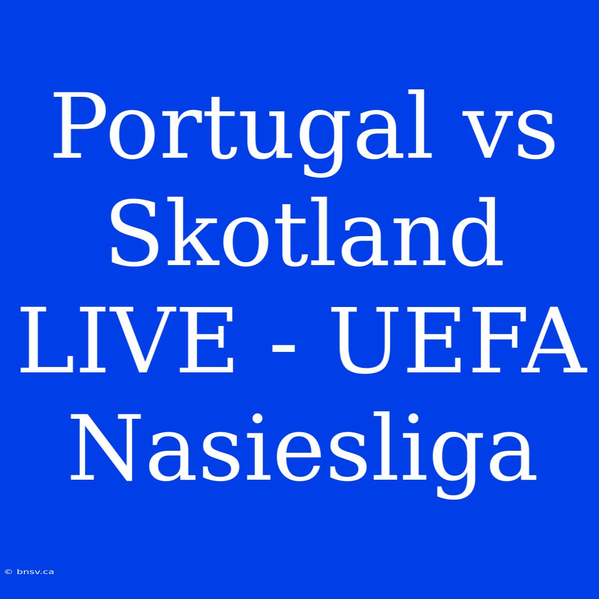 Portugal Vs Skotland LIVE - UEFA Nasiesliga