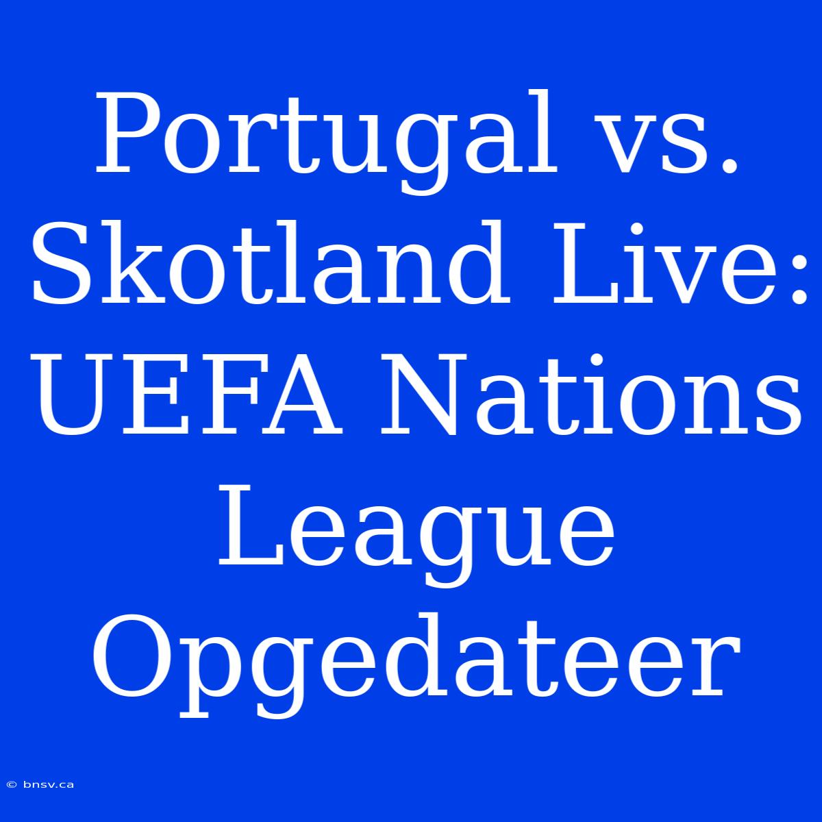 Portugal Vs. Skotland Live: UEFA Nations League Opgedateer