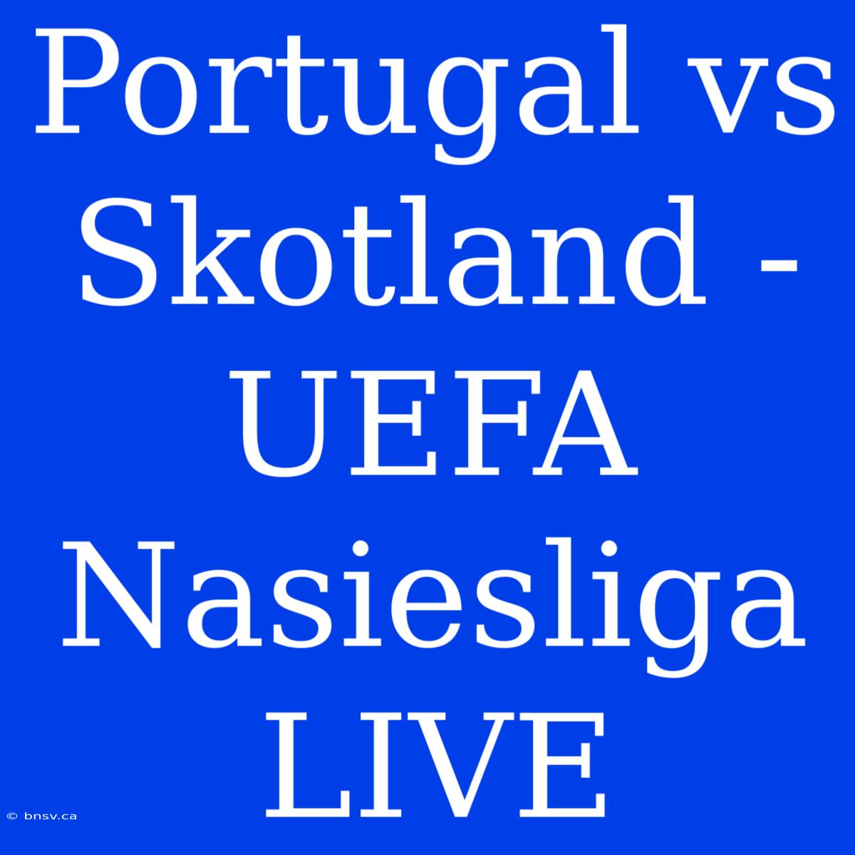 Portugal Vs Skotland - UEFA Nasiesliga LIVE