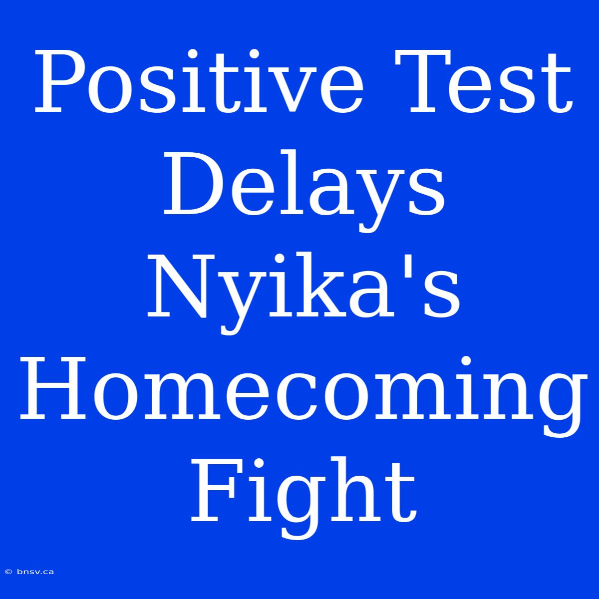 Positive Test Delays Nyika's Homecoming Fight