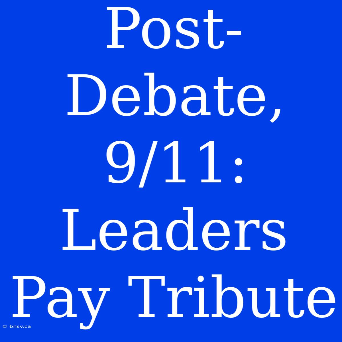 Post-Debate, 9/11: Leaders Pay Tribute