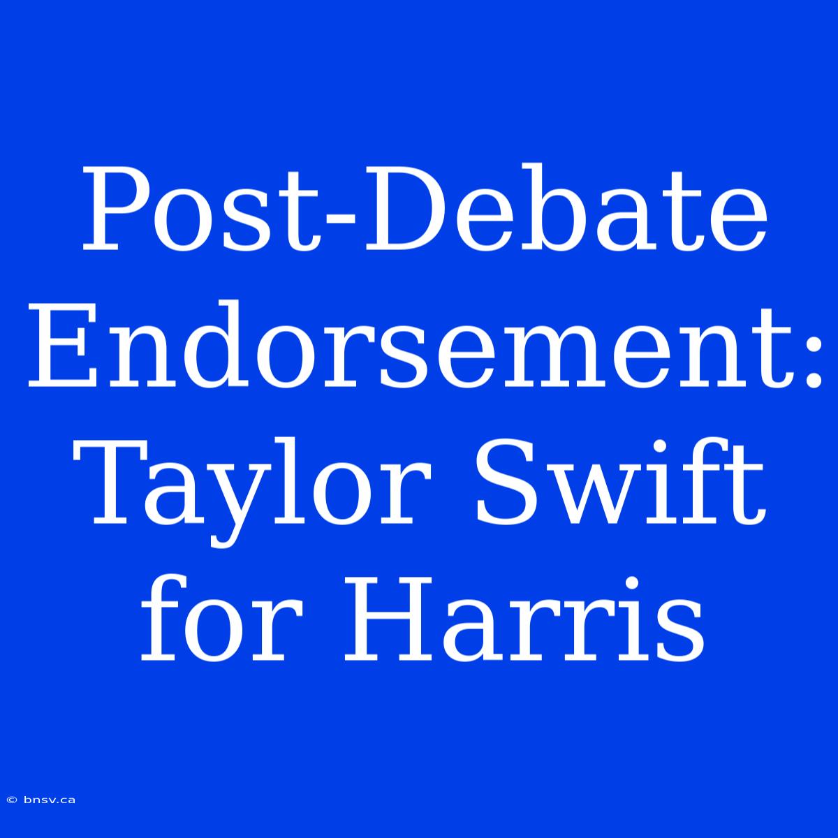 Post-Debate Endorsement: Taylor Swift For Harris