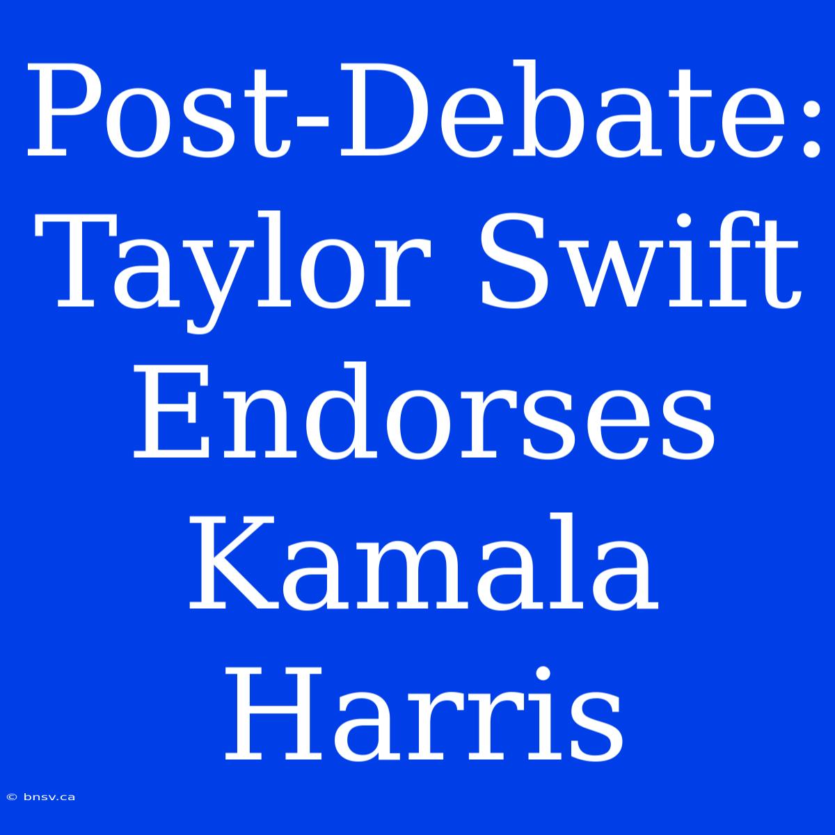 Post-Debate: Taylor Swift Endorses Kamala Harris