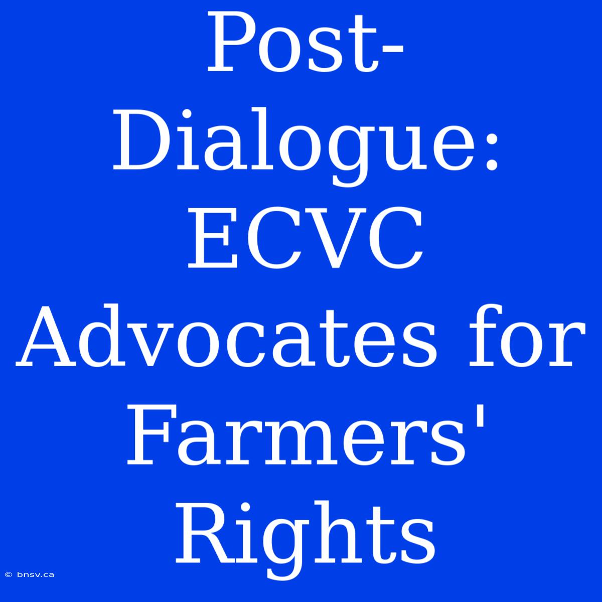 Post-Dialogue: ECVC Advocates For Farmers' Rights