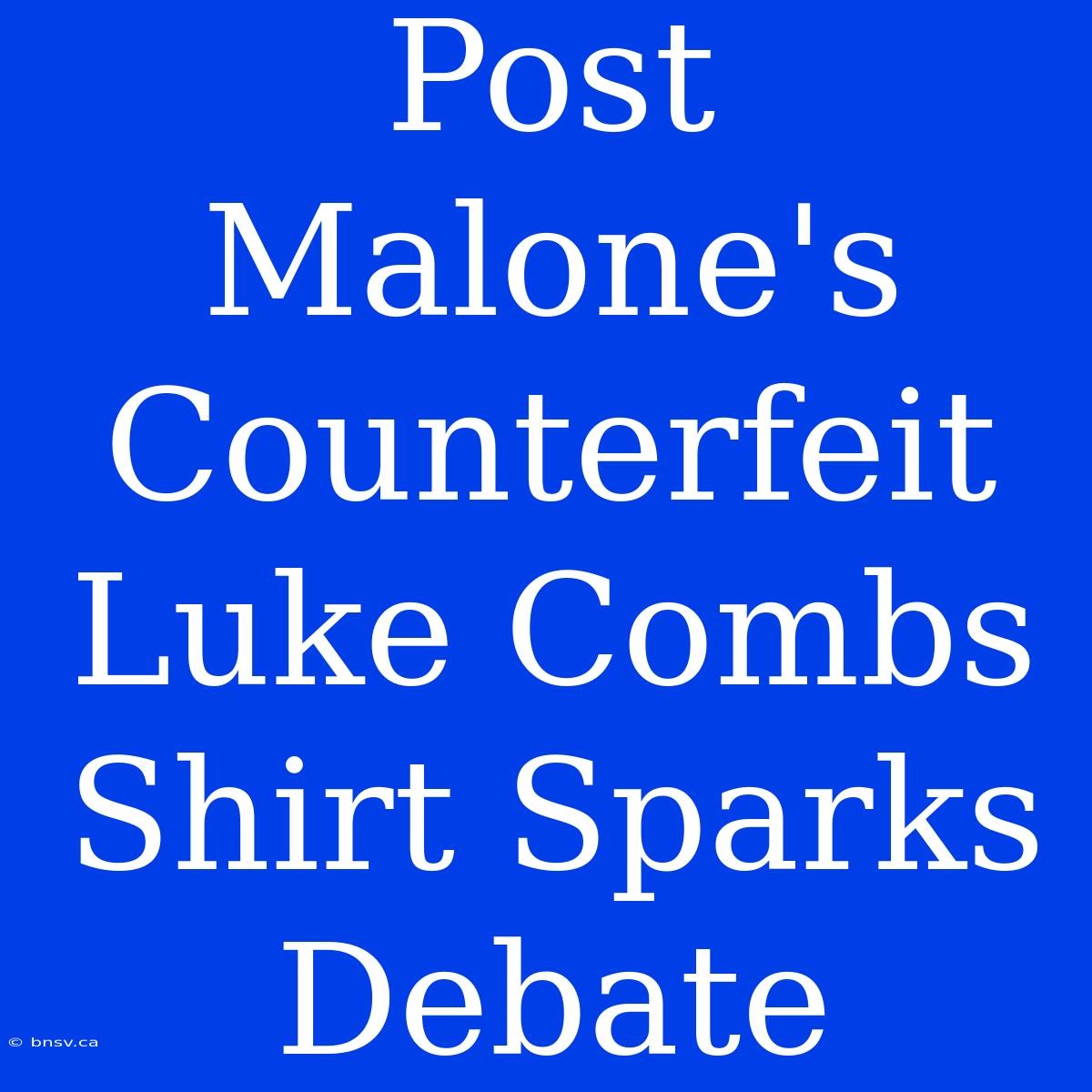 Post Malone's Counterfeit Luke Combs Shirt Sparks Debate