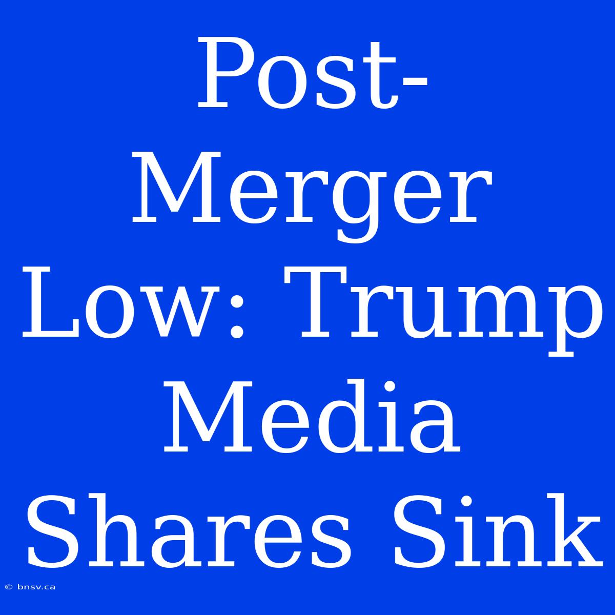 Post-Merger Low: Trump Media Shares Sink