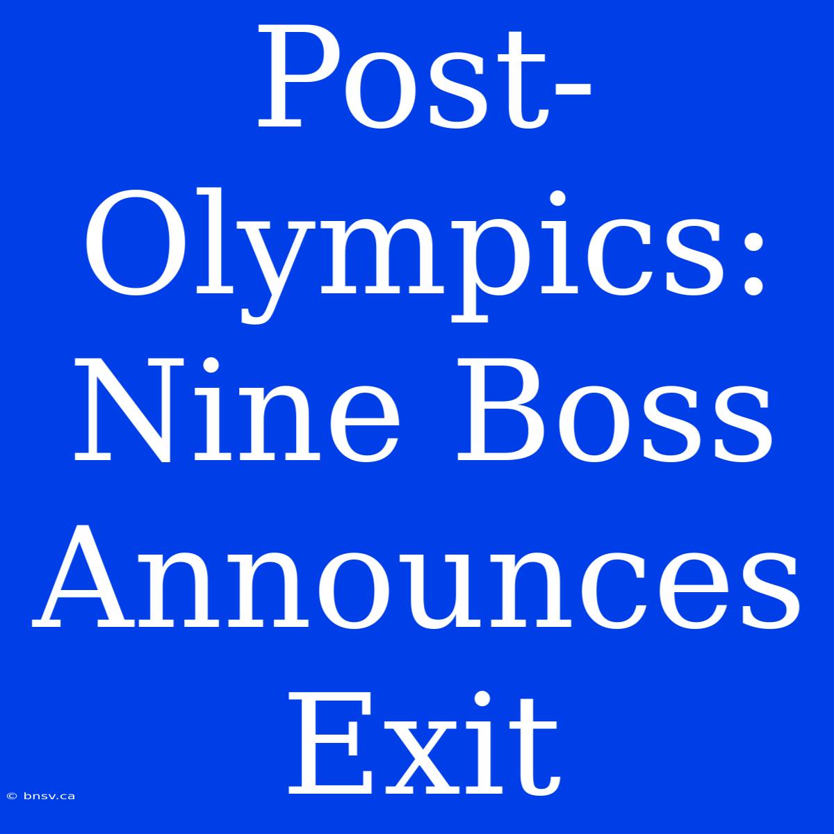 Post-Olympics: Nine Boss Announces Exit