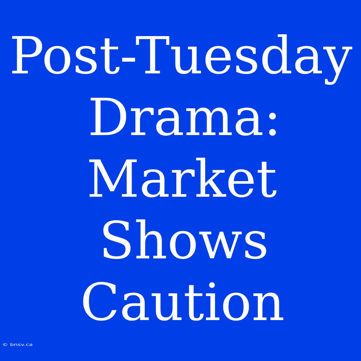 Post-Tuesday Drama: Market Shows Caution