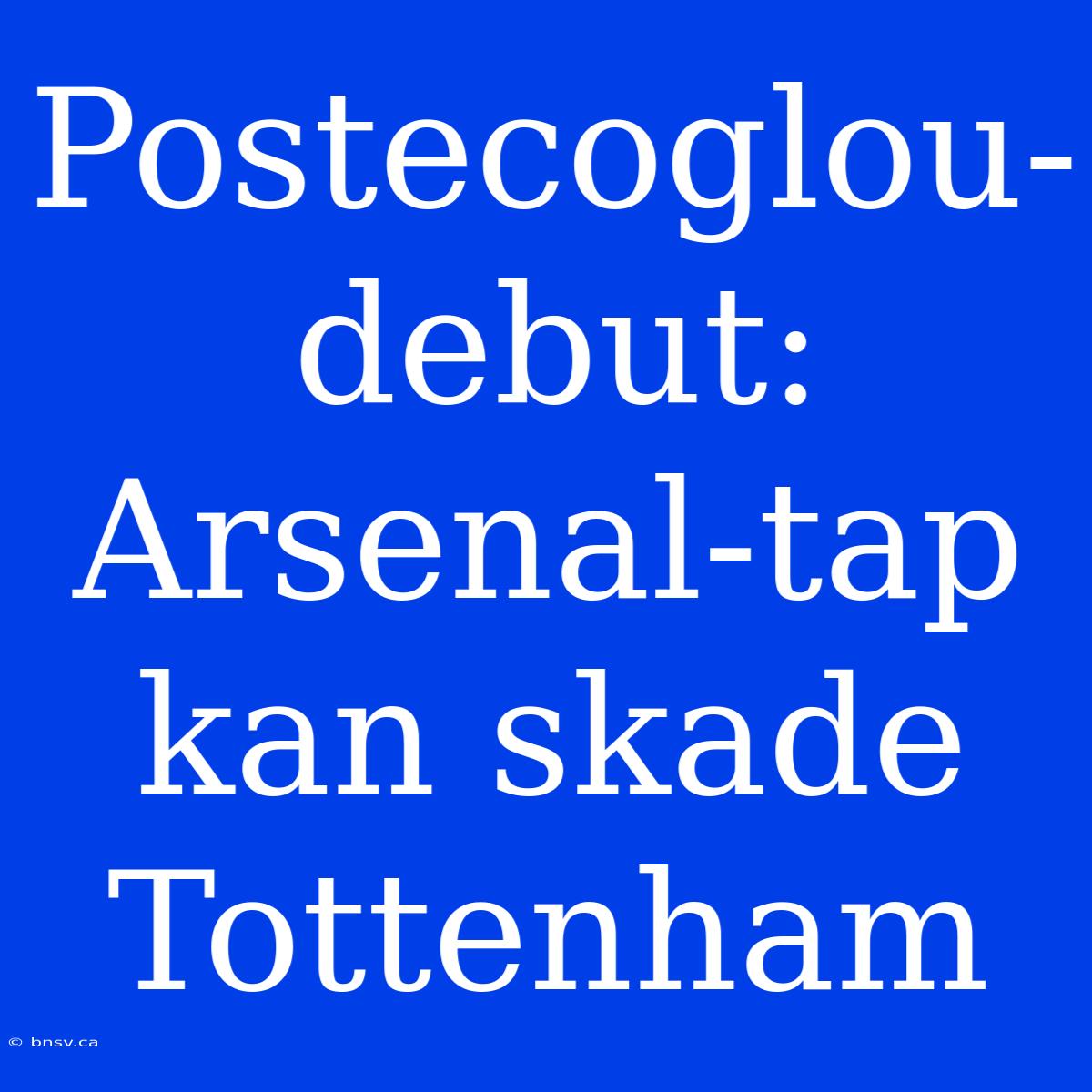 Postecoglou-debut: Arsenal-tap Kan Skade Tottenham