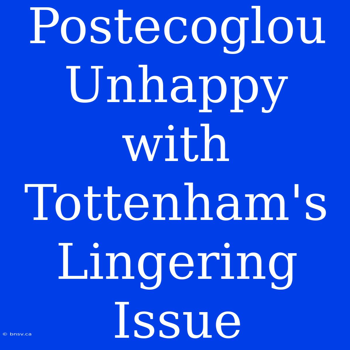 Postecoglou Unhappy With Tottenham's Lingering Issue