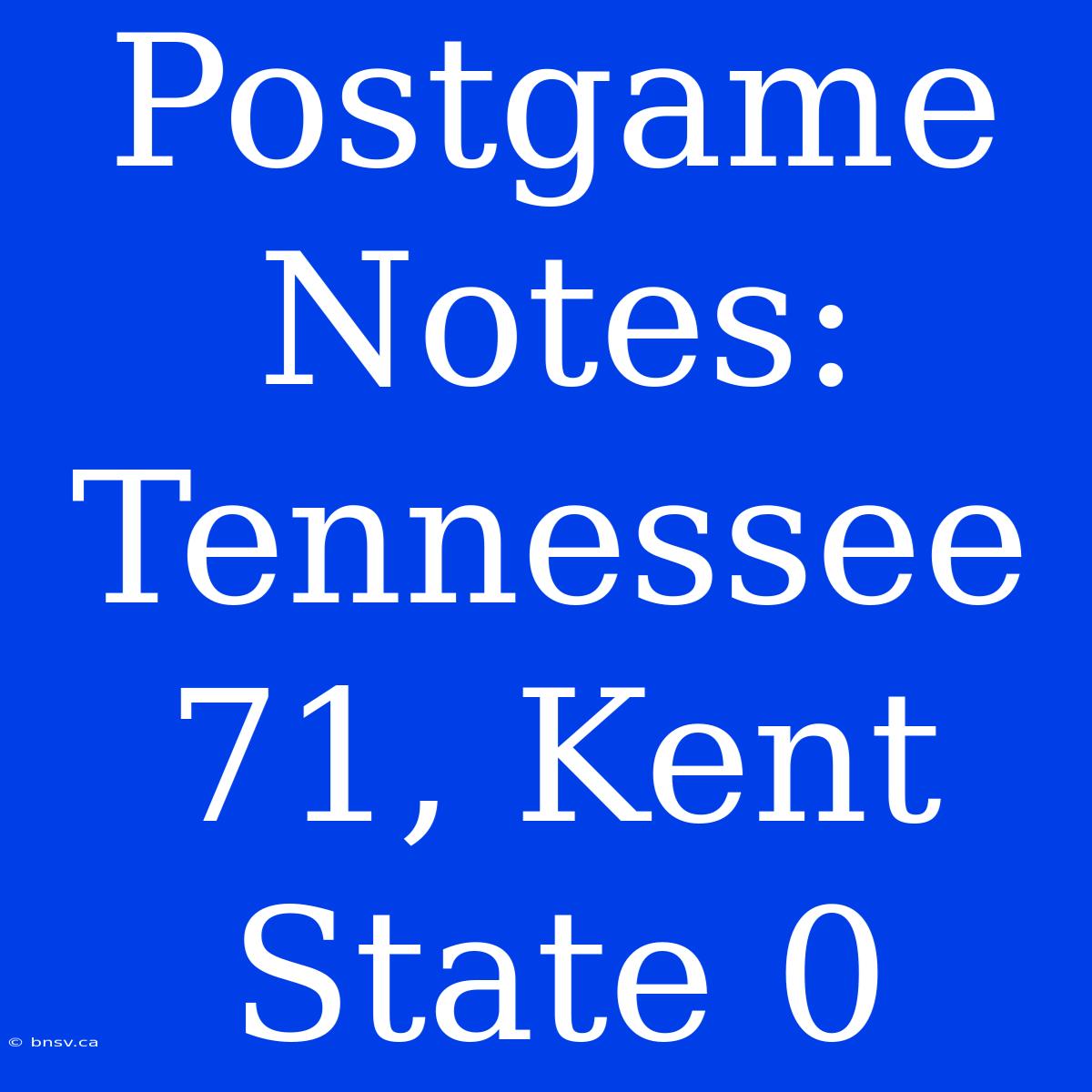 Postgame Notes: Tennessee 71, Kent State 0