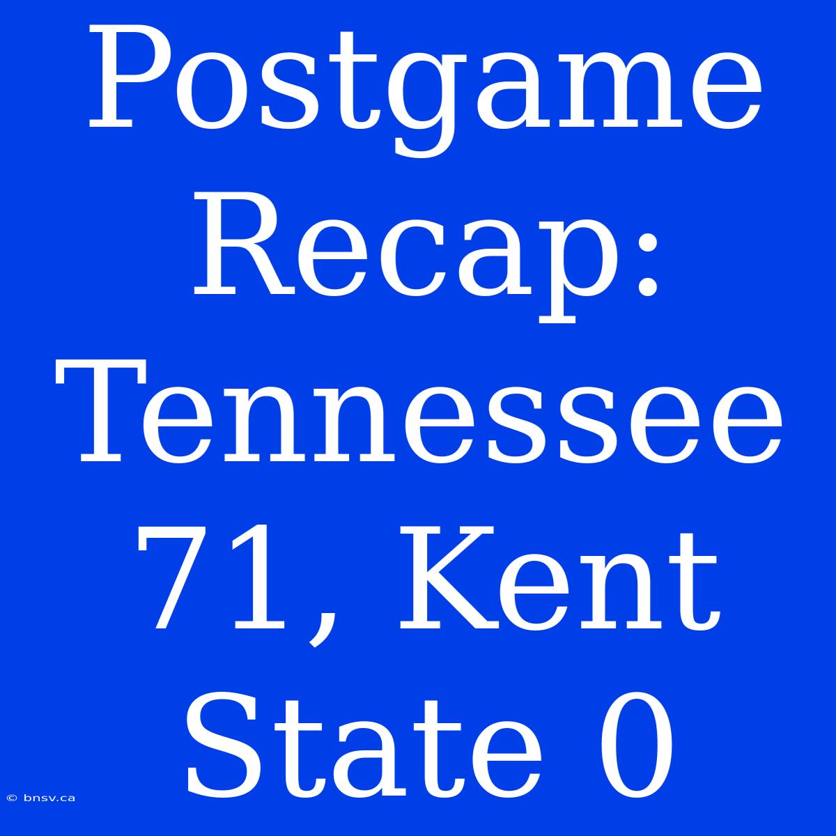 Postgame Recap: Tennessee 71, Kent State 0