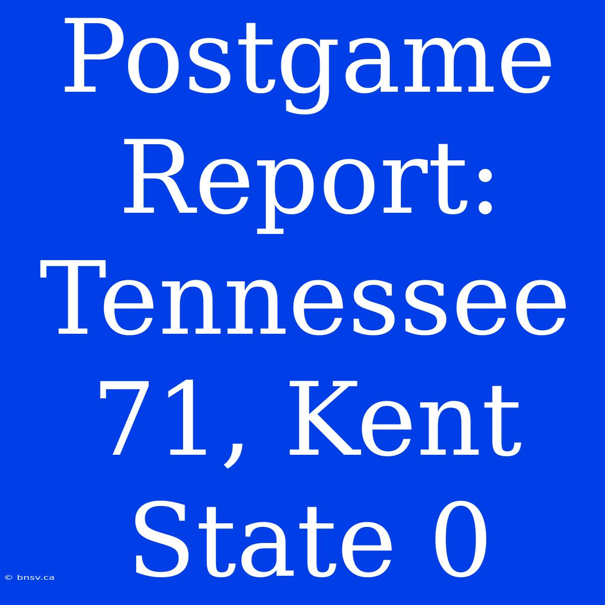 Postgame Report: Tennessee 71, Kent State 0