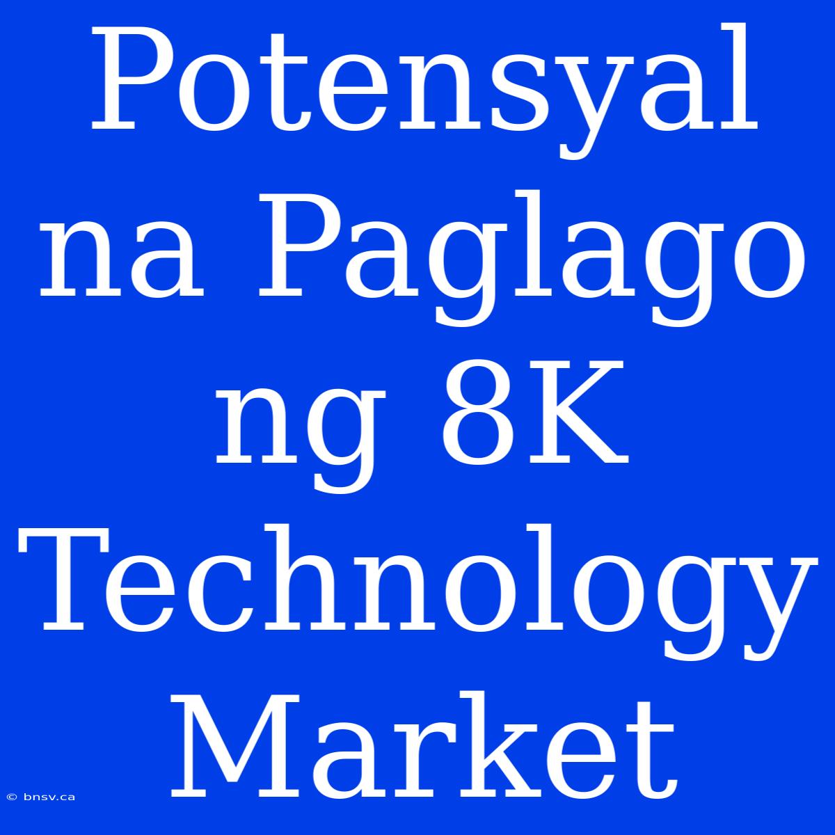 Potensyal Na Paglago Ng 8K Technology Market