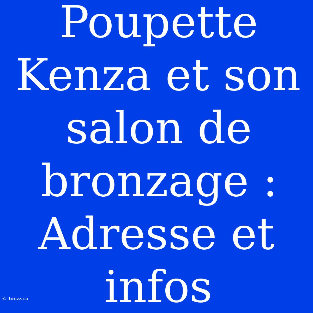 Poupette Kenza Et Son Salon De Bronzage : Adresse Et Infos