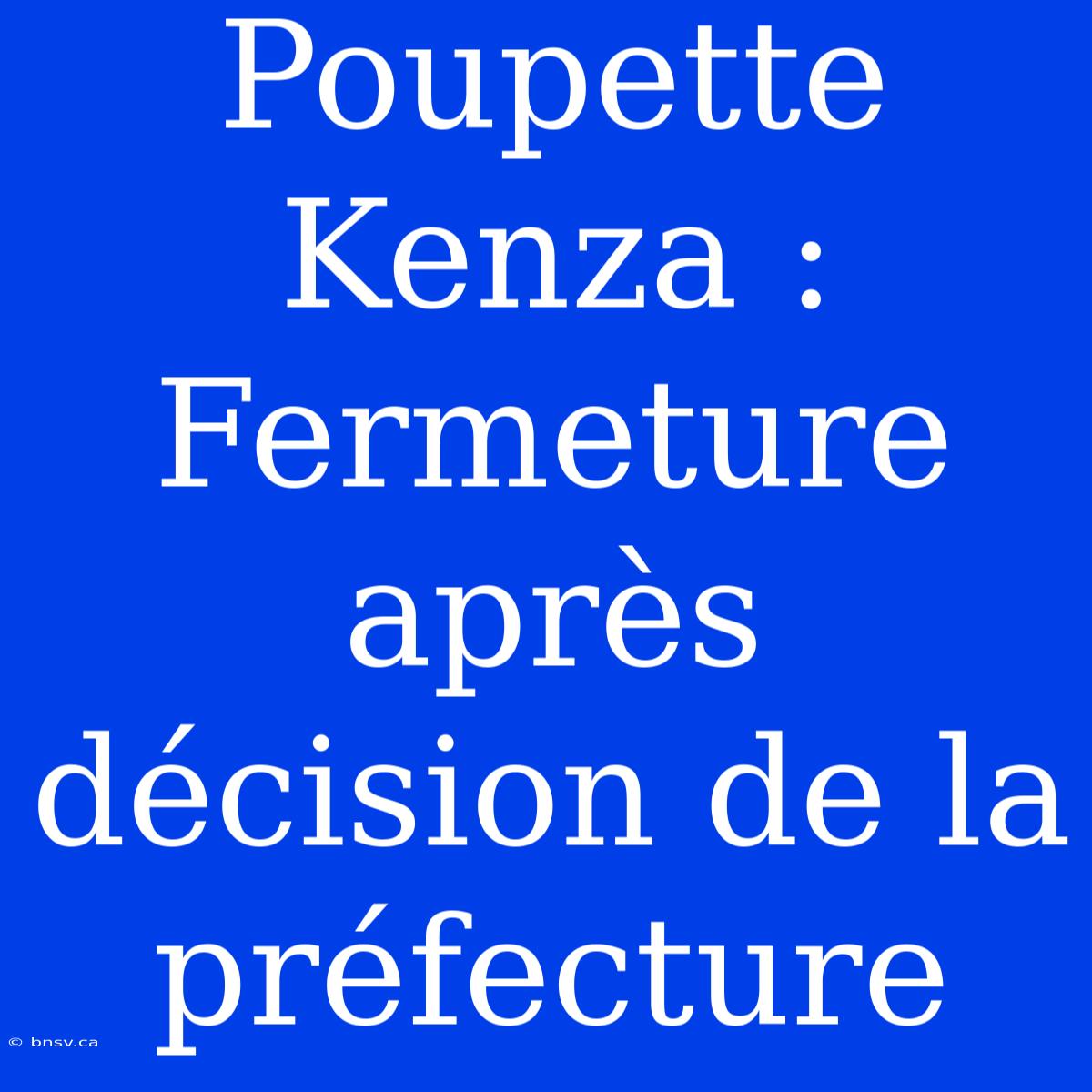 Poupette Kenza : Fermeture Après Décision De La Préfecture