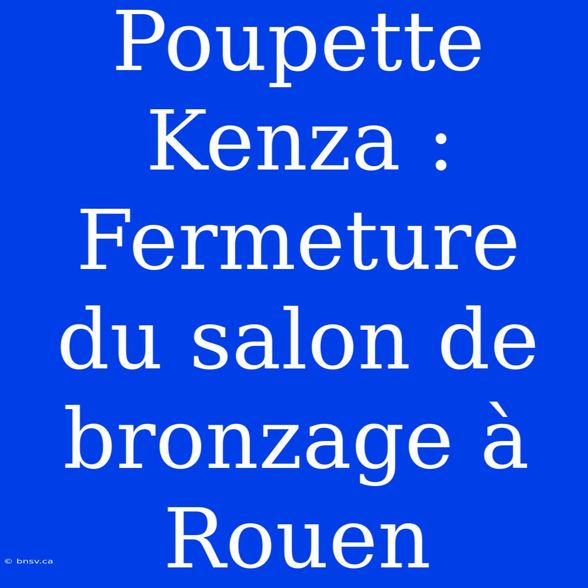 Poupette Kenza : Fermeture Du Salon De Bronzage À Rouen