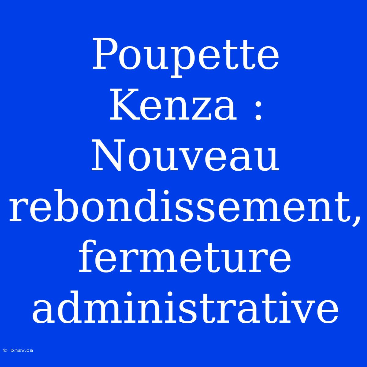 Poupette Kenza : Nouveau Rebondissement, Fermeture Administrative