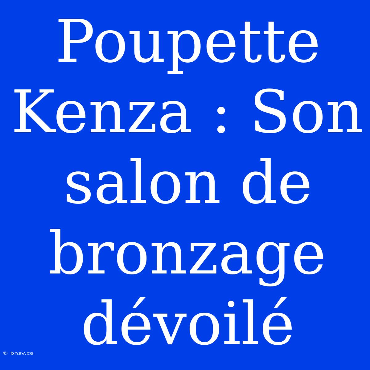 Poupette Kenza : Son Salon De Bronzage Dévoilé