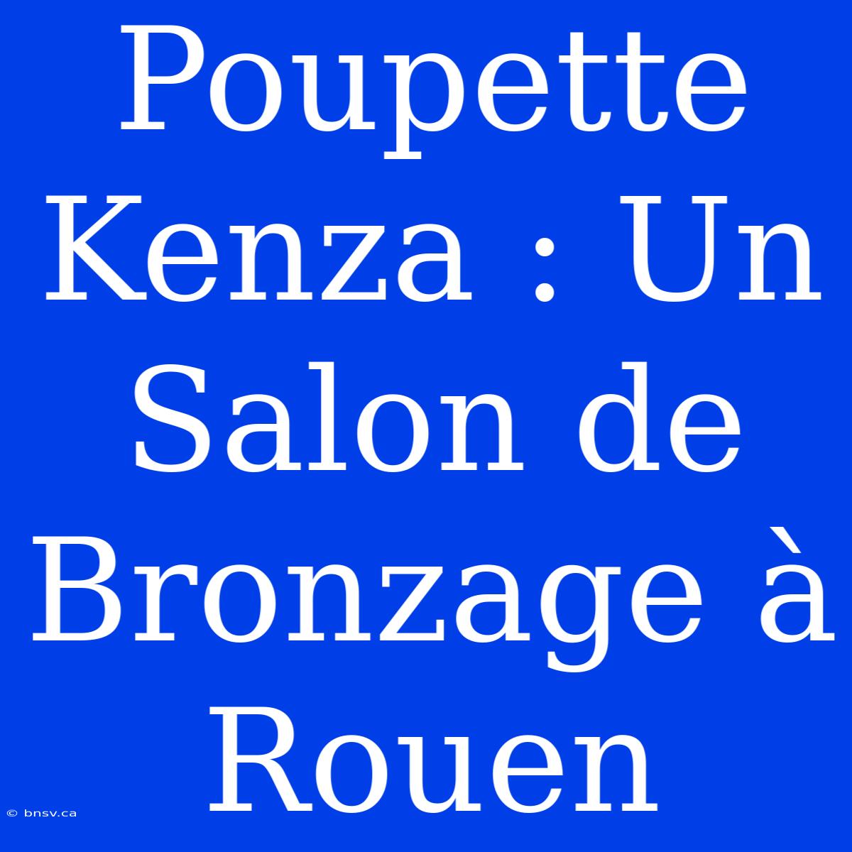 Poupette Kenza : Un Salon De Bronzage À Rouen