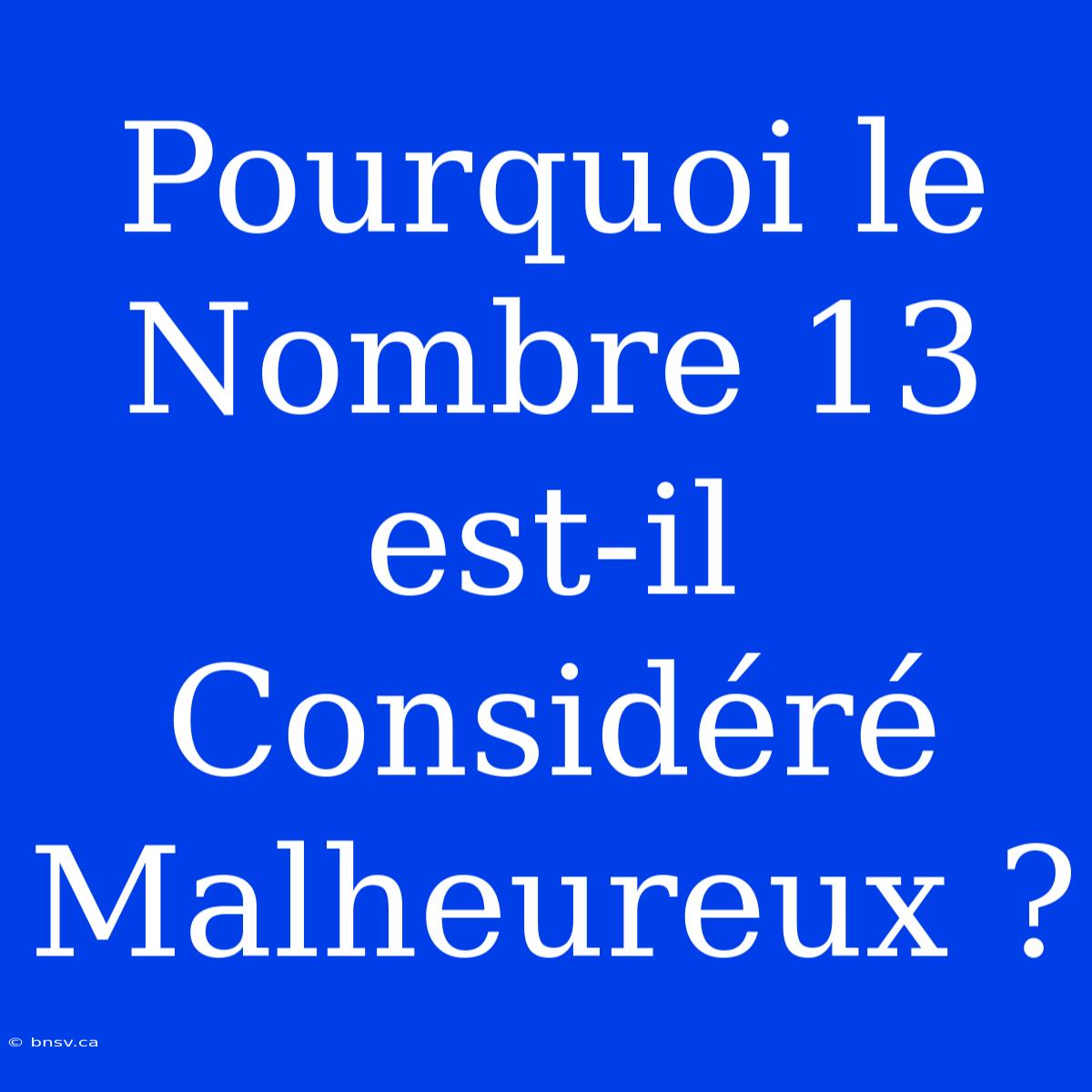 Pourquoi Le Nombre 13 Est-il Considéré Malheureux ?