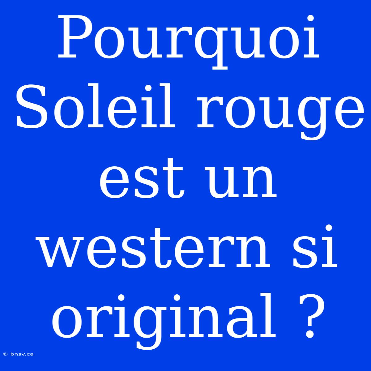 Pourquoi Soleil Rouge Est Un Western Si Original ?