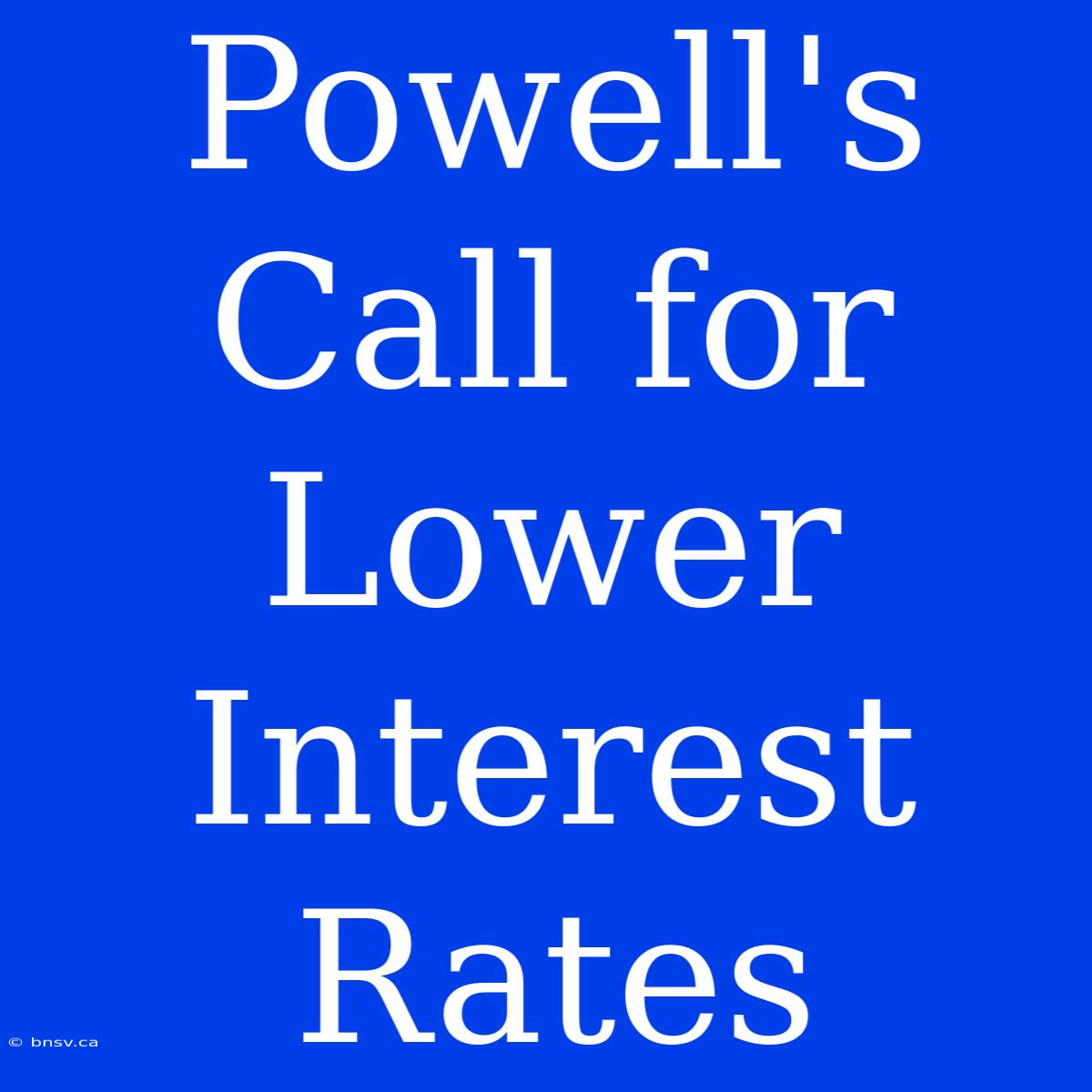 Powell's Call For Lower Interest Rates