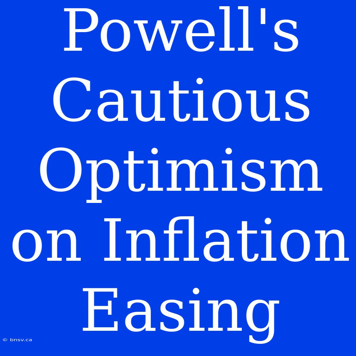 Powell's Cautious Optimism On Inflation Easing