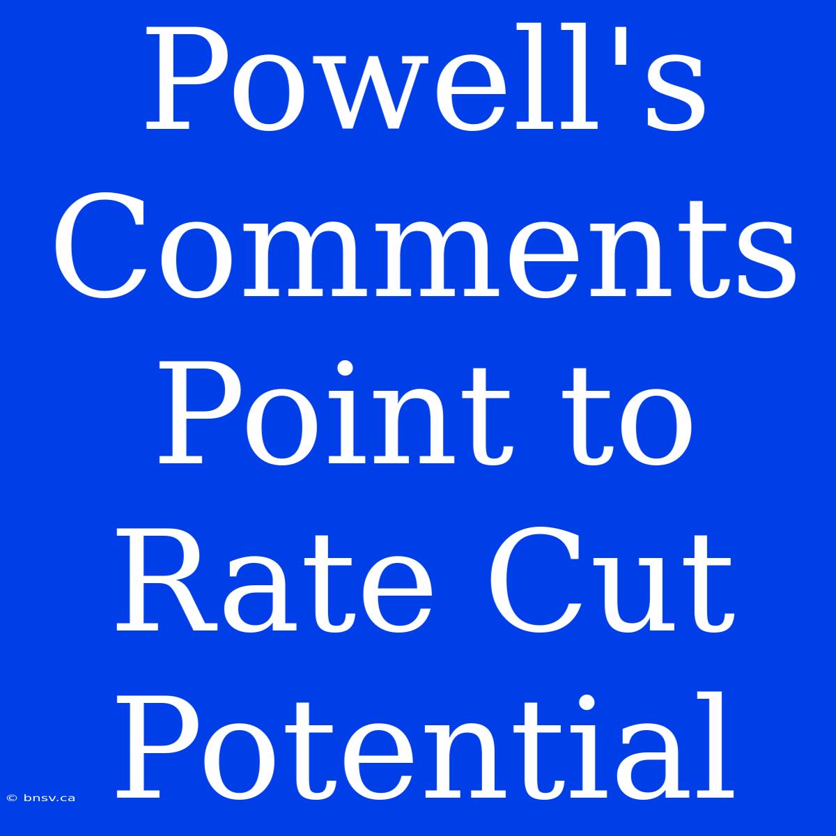 Powell's Comments Point To Rate Cut Potential