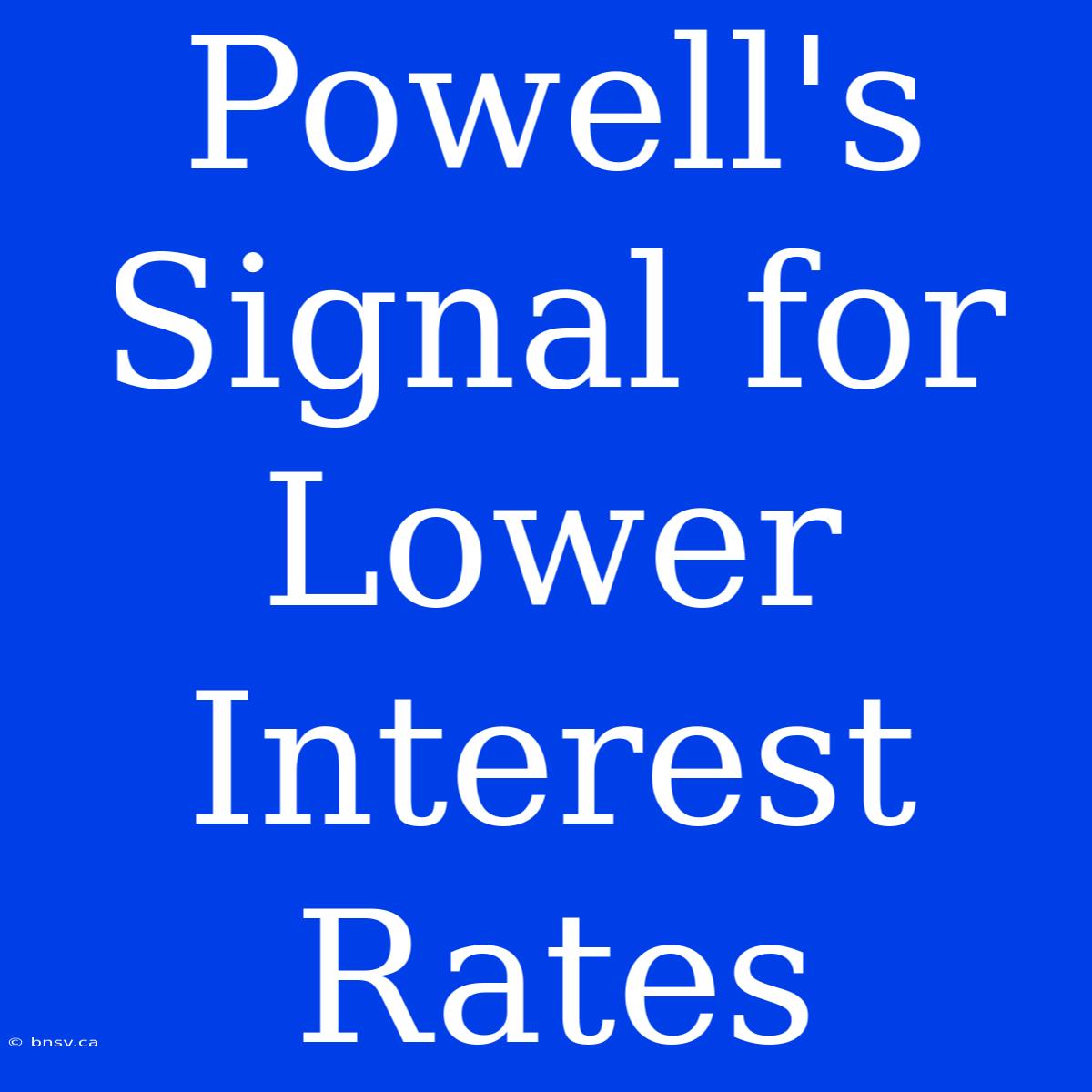 Powell's Signal For Lower Interest Rates