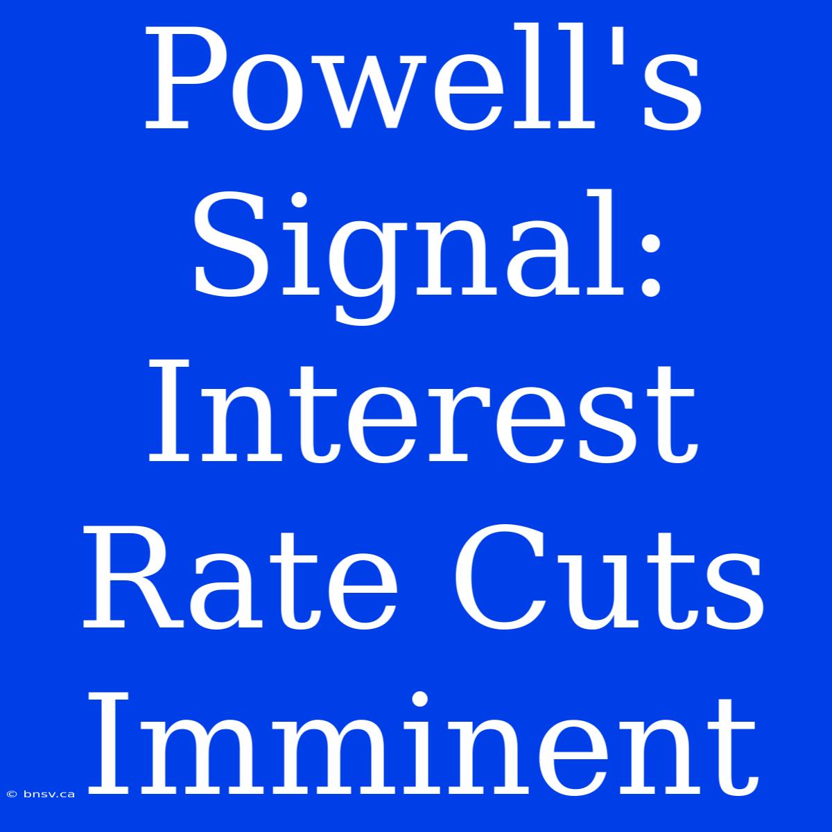 Powell's Signal: Interest Rate Cuts Imminent