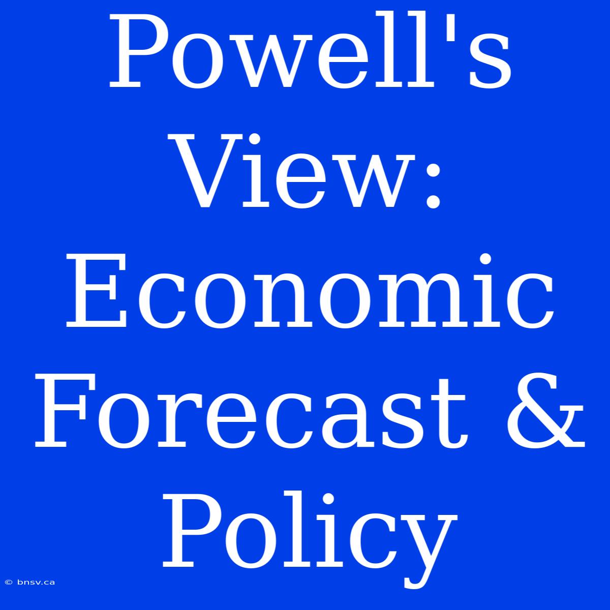 Powell's View: Economic Forecast & Policy