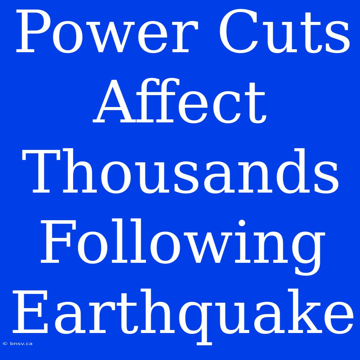 Power Cuts Affect Thousands Following Earthquake