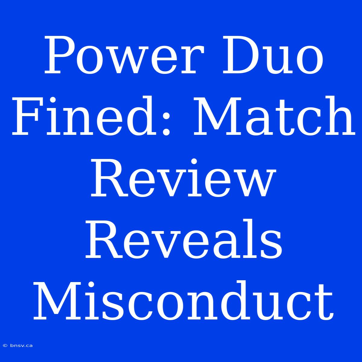 Power Duo Fined: Match Review Reveals Misconduct