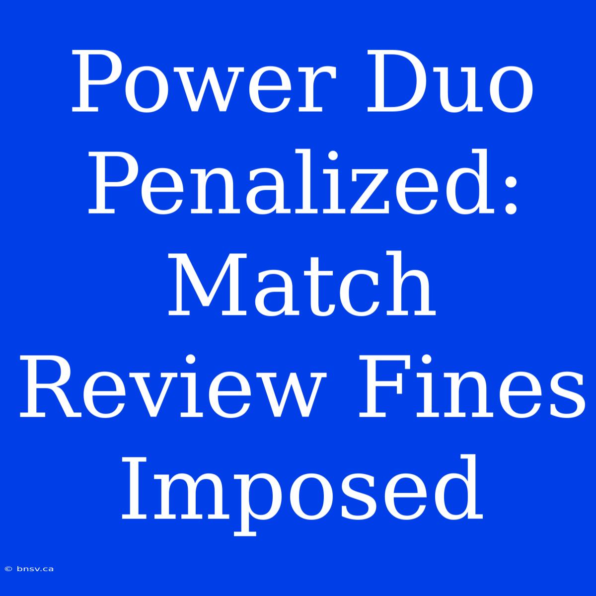 Power Duo Penalized: Match Review Fines Imposed