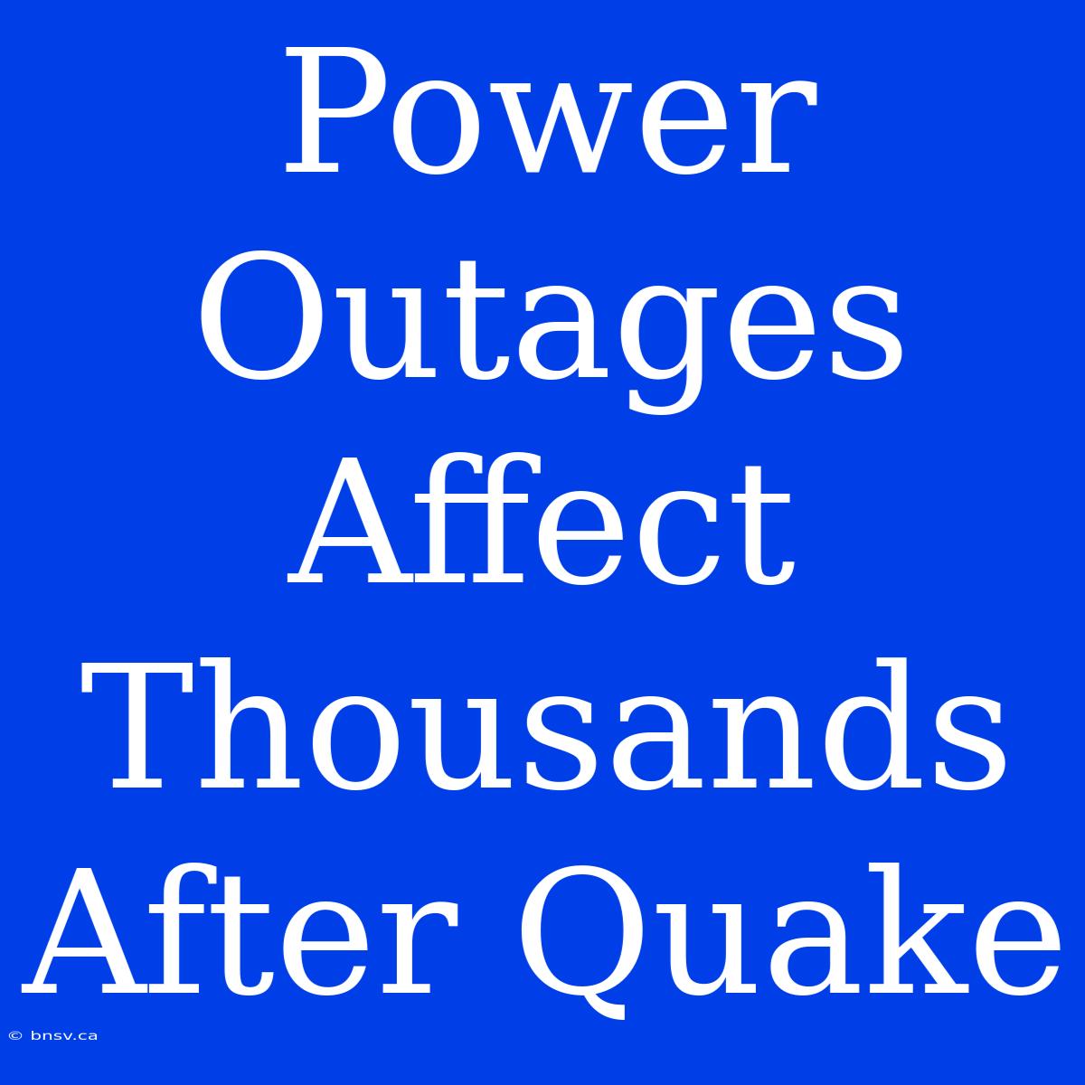 Power Outages Affect Thousands After Quake