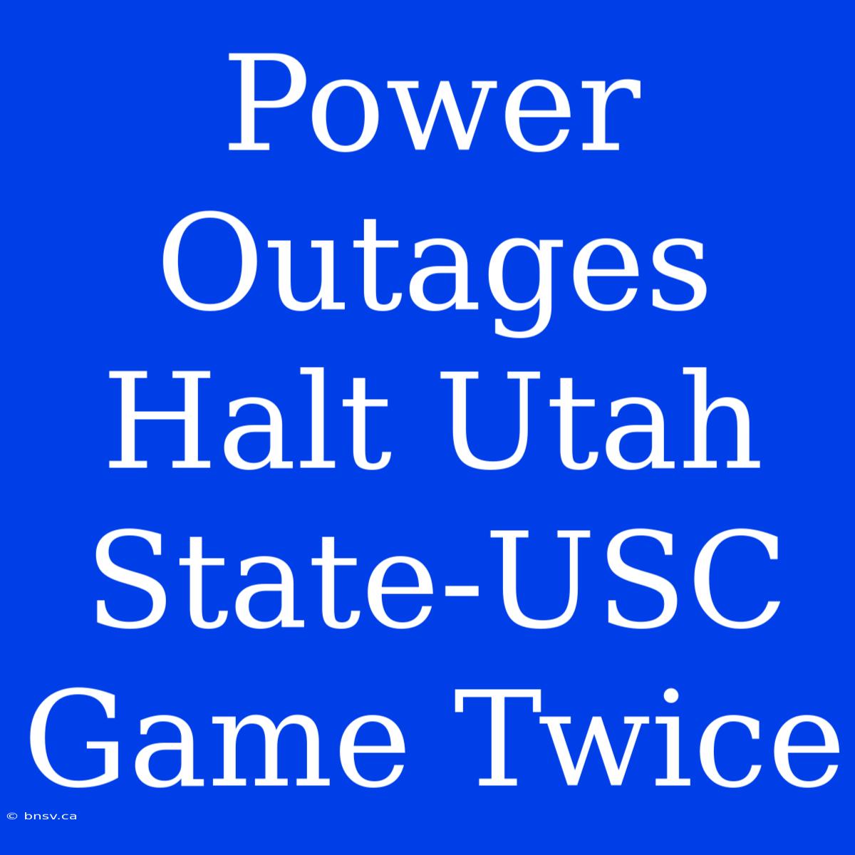 Power Outages Halt Utah State-USC Game Twice