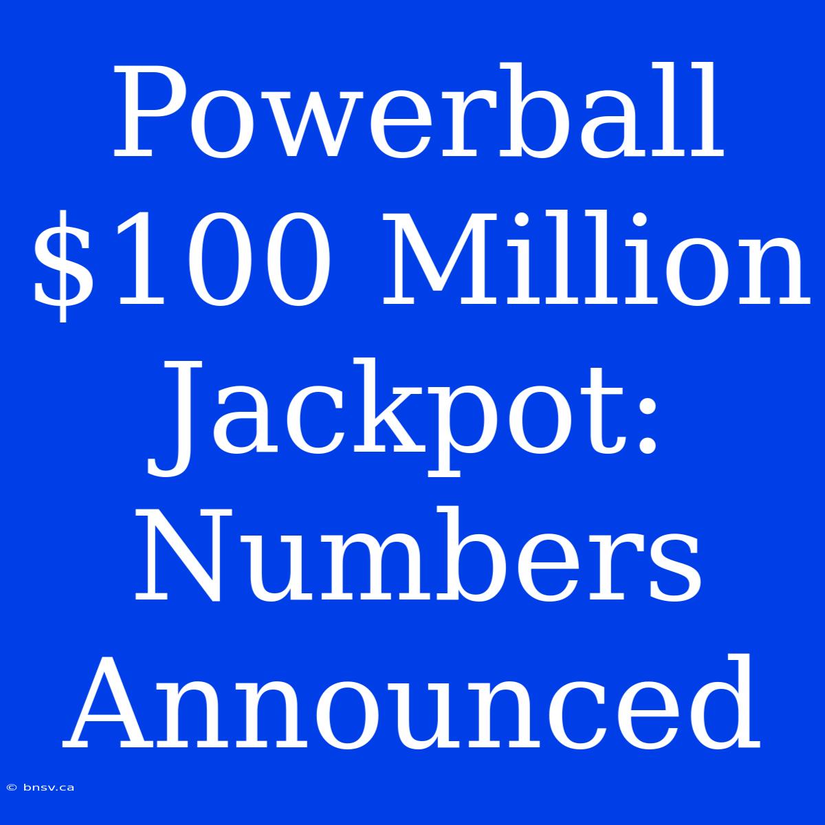 Powerball $100 Million Jackpot: Numbers Announced