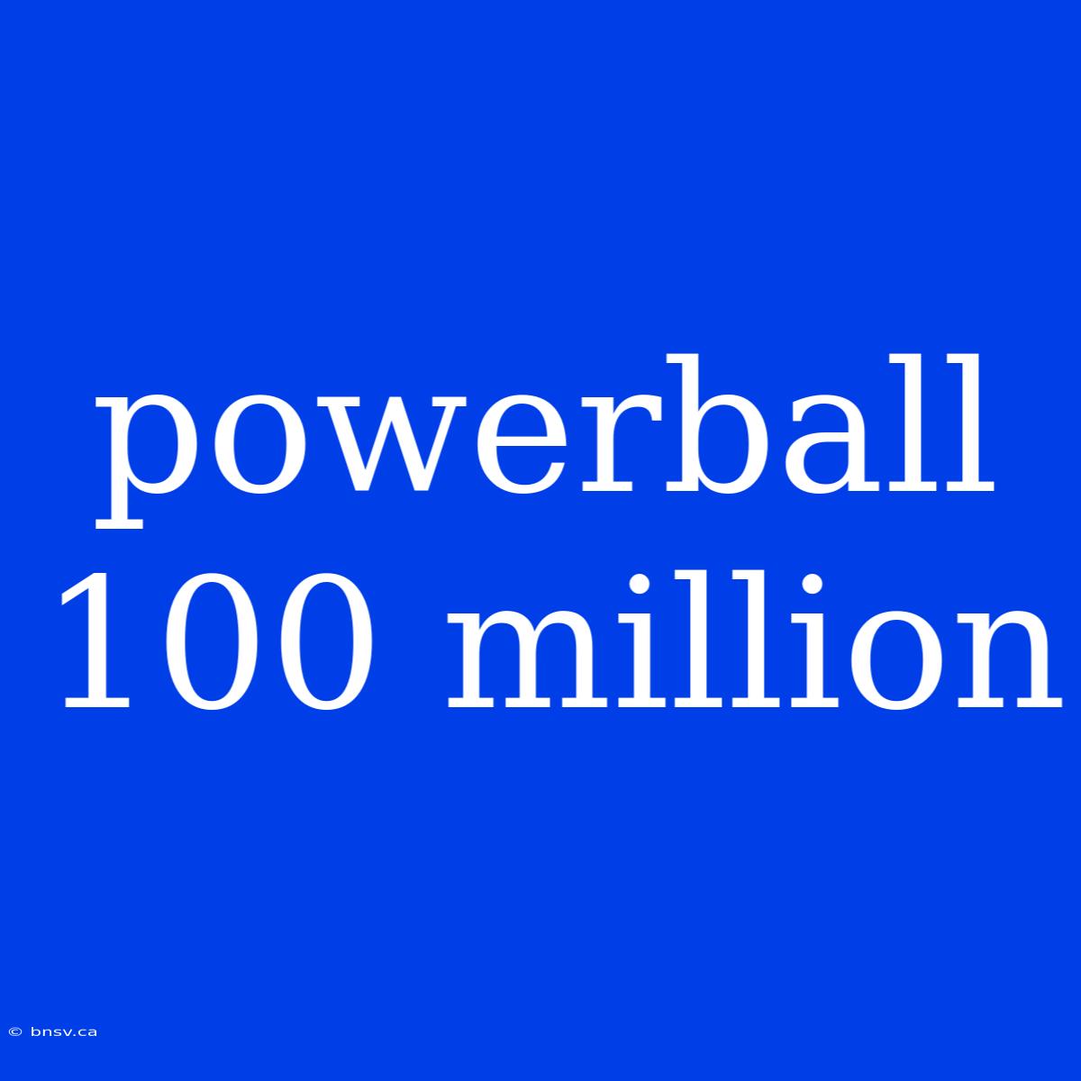 Powerball 100 Million