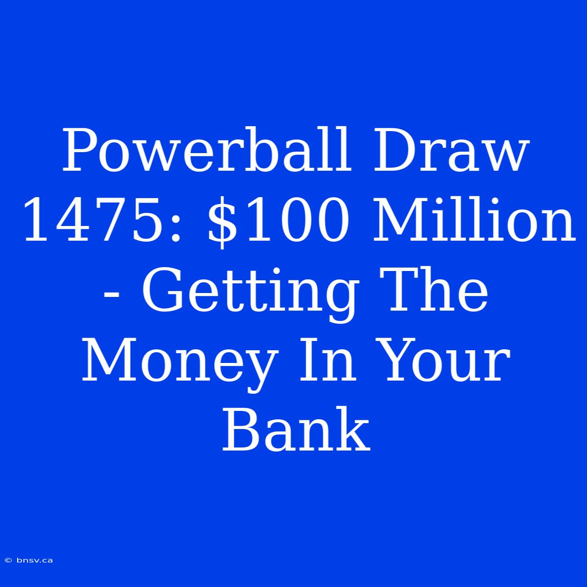 Powerball Draw 1475: $100 Million - Getting The Money In Your Bank