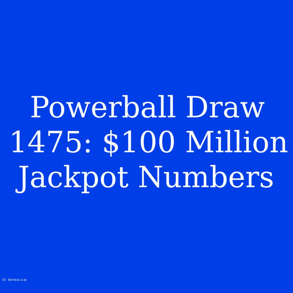 Powerball Draw 1475: $100 Million Jackpot Numbers