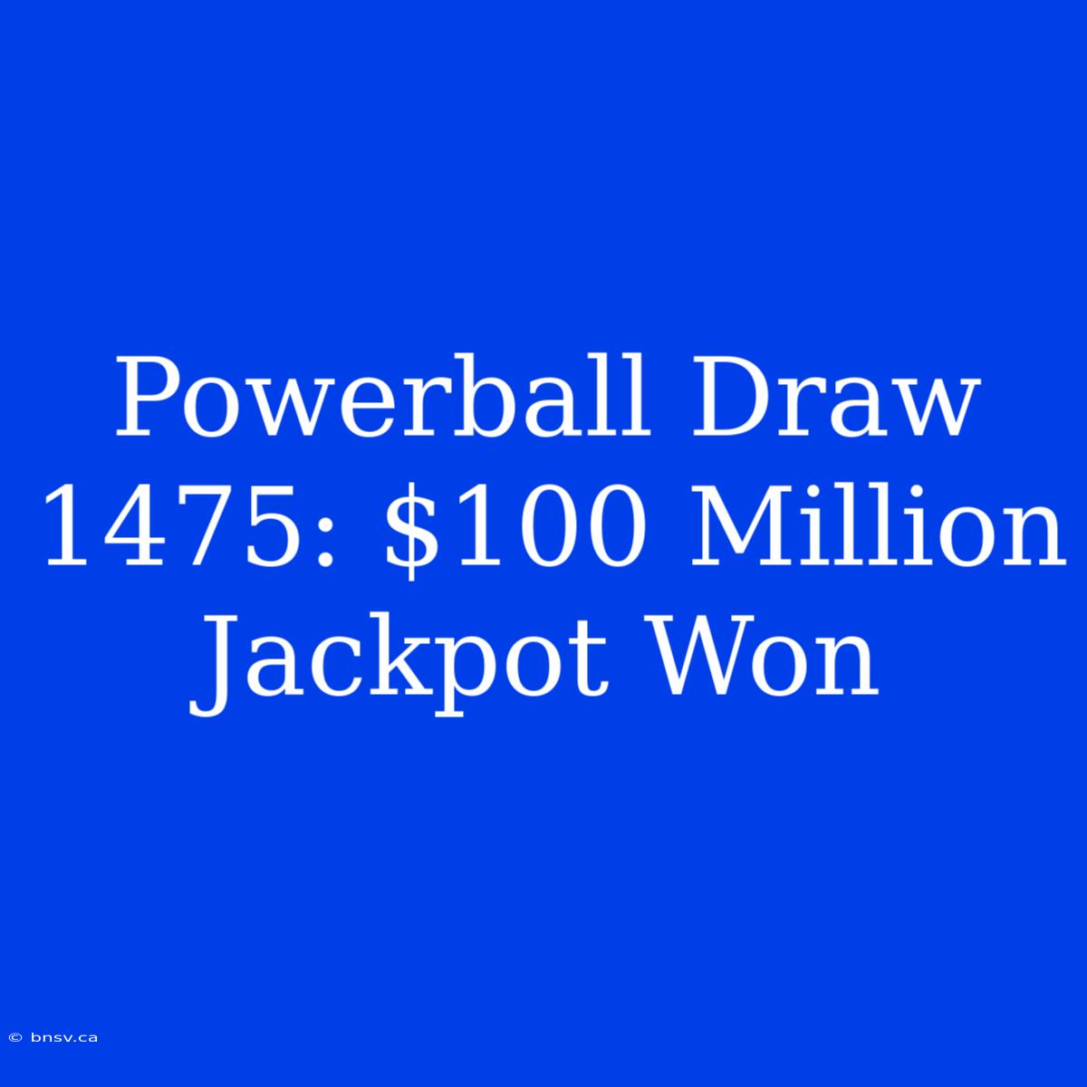 Powerball Draw 1475: $100 Million Jackpot Won