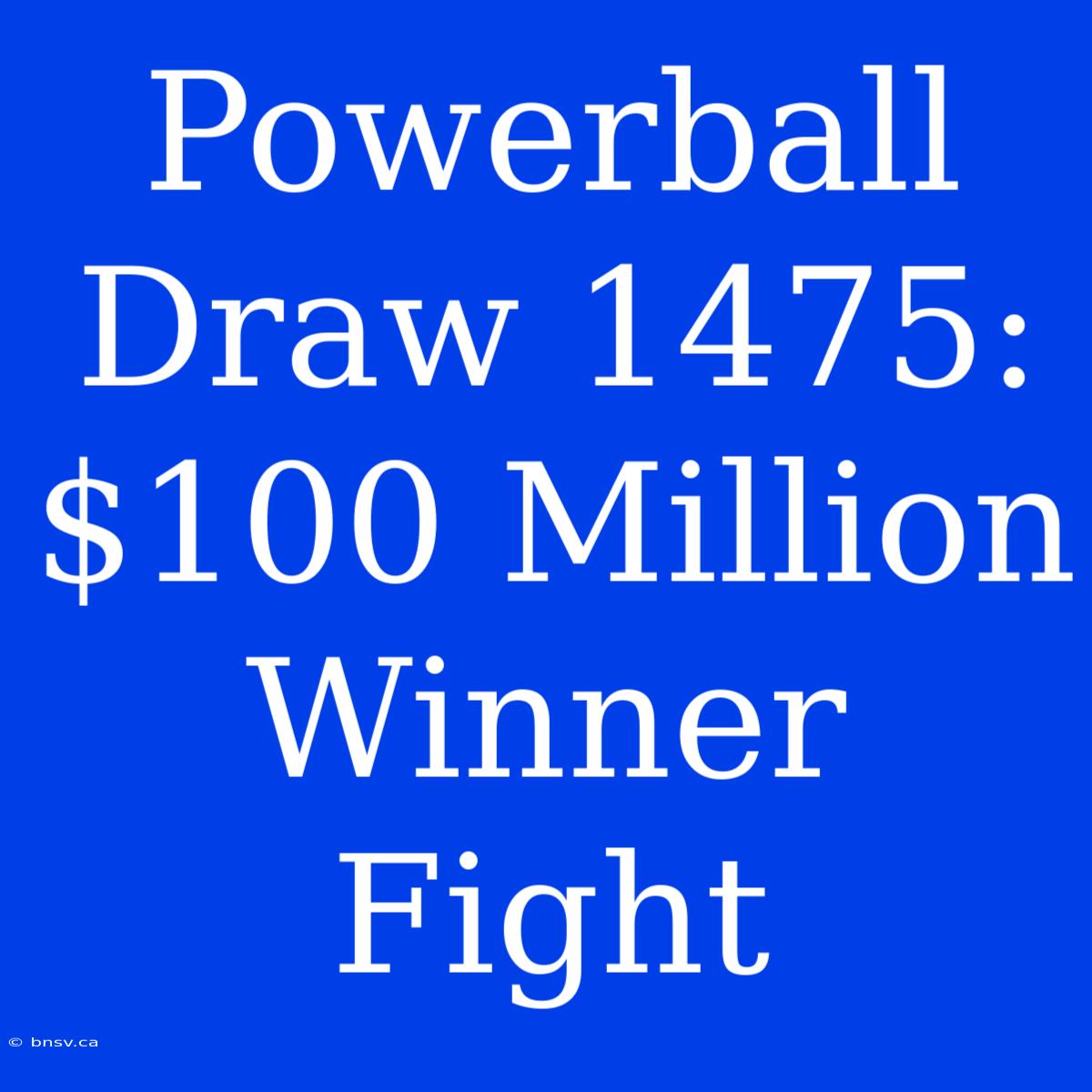 Powerball Draw 1475:  $100 Million Winner Fight