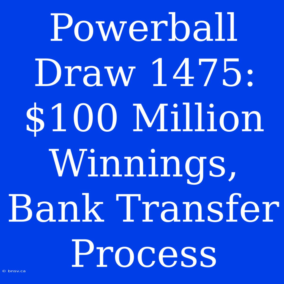 Powerball Draw 1475:  $100 Million Winnings, Bank Transfer Process